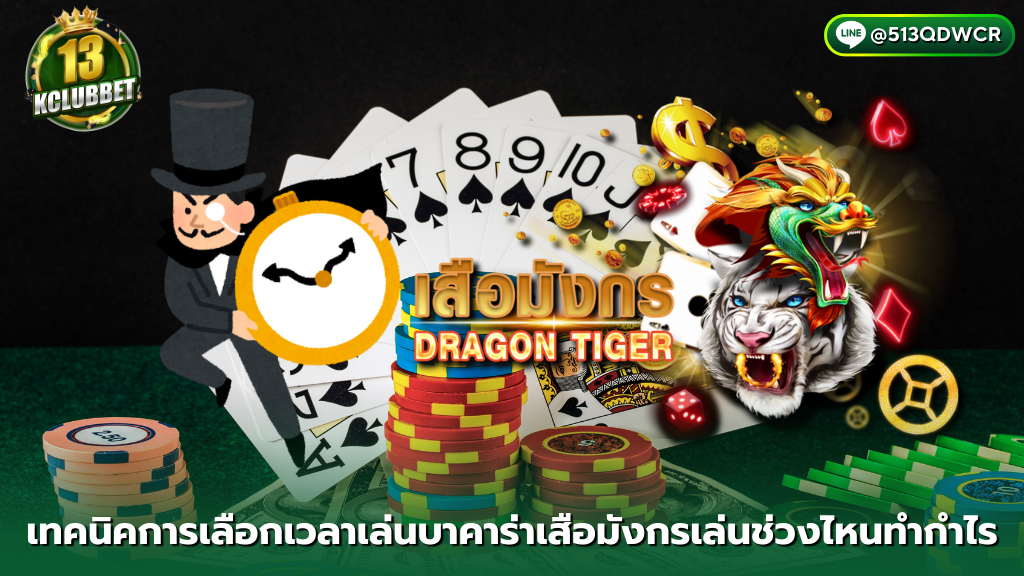 13kclubbet เทคนิคการเลือกเวลาเล่นบาคาร่าเสือมังกรเล่นช่วงไหนทำกำไร